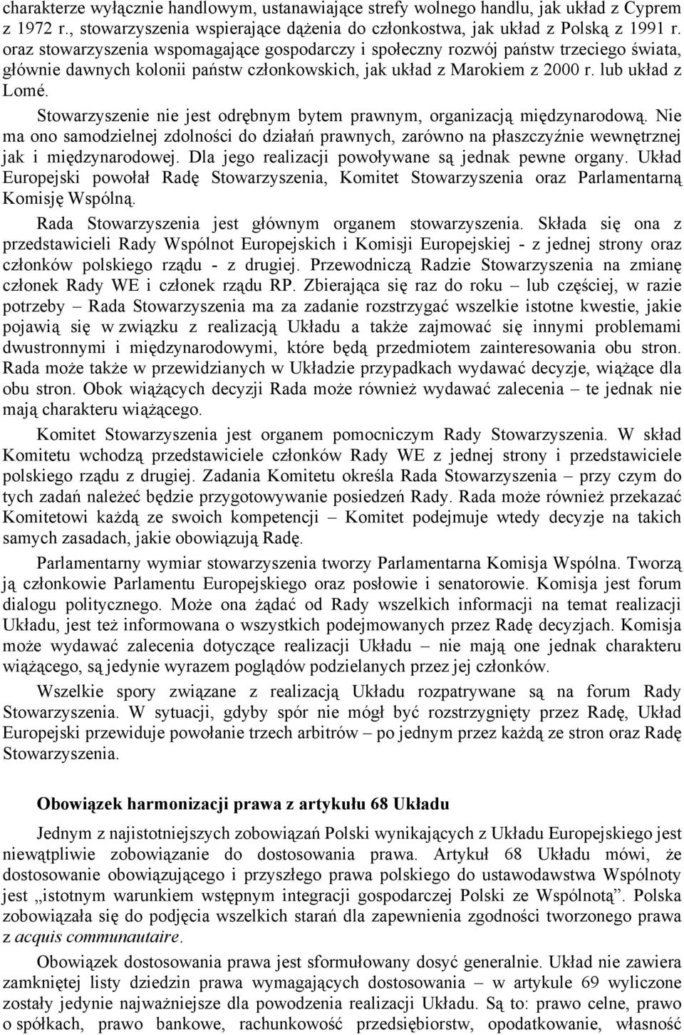 Stowarzyszenie nie jest odrębnym bytem prawnym, organizacją międzynarodową. Nie ma ono samodzielnej zdolności do działań prawnych, zarówno na płaszczyźnie wewnętrznej jak i międzynarodowej.