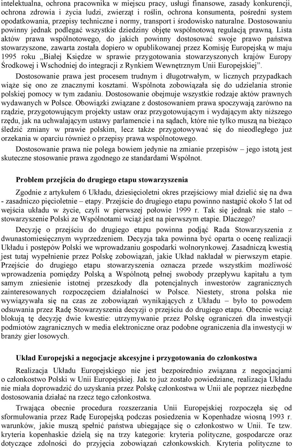 Lista aktów prawa wspólnotowego, do jakich powinny dostosować swoje prawo państwa stowarzyszone, zawarta została dopiero w opublikowanej przez Komisję Europejską w maju 1995 roku Białej Księdze w