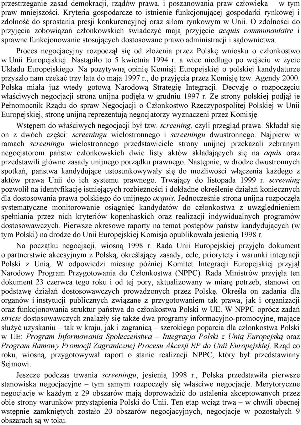 O zdolności do przyjęcia zobowiązań członkowskich świadczyć mają przyjęcie acquis communautaire i sprawne funkcjonowanie stosujących dostosowane prawo administracji i sądownictwa.