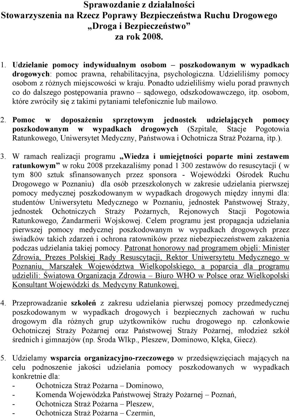 Ponadto udzieliliśmy wielu porad prawnych co do dalszego postępowania prawno sądowego, odszkodowawczego, itp. osobom, które zwróciły się z takimi pytaniami telefonicznie lub mailowo. 2.