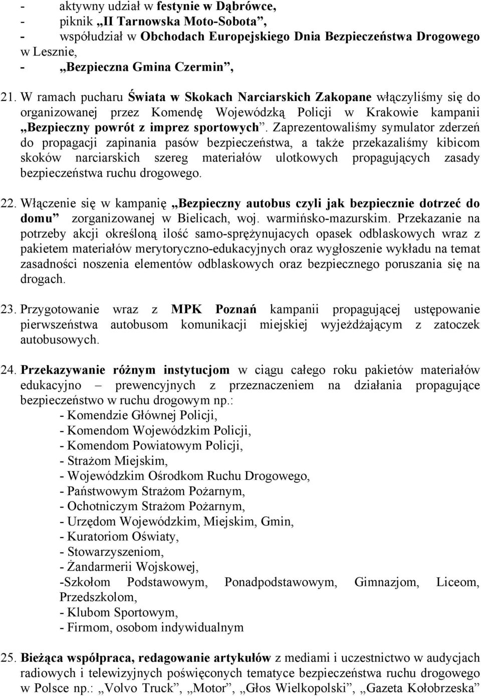 Zaprezentowaliśmy symulator zderzeń do propagacji zapinania pasów bezpieczeństwa, a także przekazaliśmy kibicom skoków narciarskich szereg materiałów ulotkowych propagujących zasady bezpieczeństwa