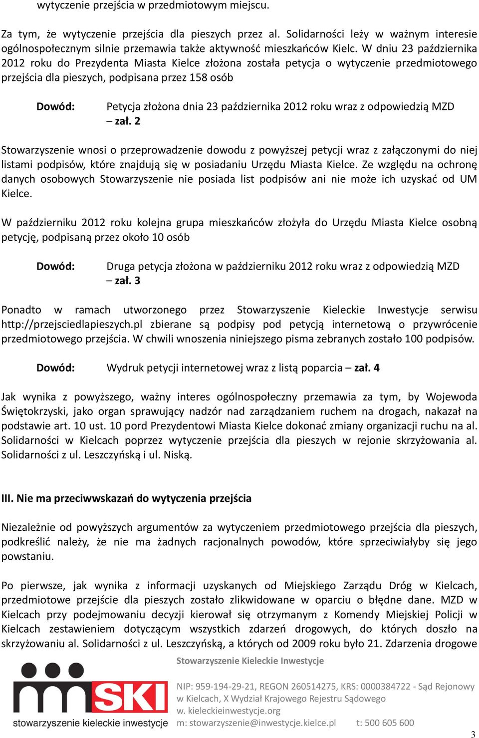 W dniu 23 października 2012 roku do Prezydenta Miasta Kielce złożona została petycja o wytyczenie przedmiotowego przejścia dla pieszych, podpisana przez 158 osób Petycja złożona dnia 23 października