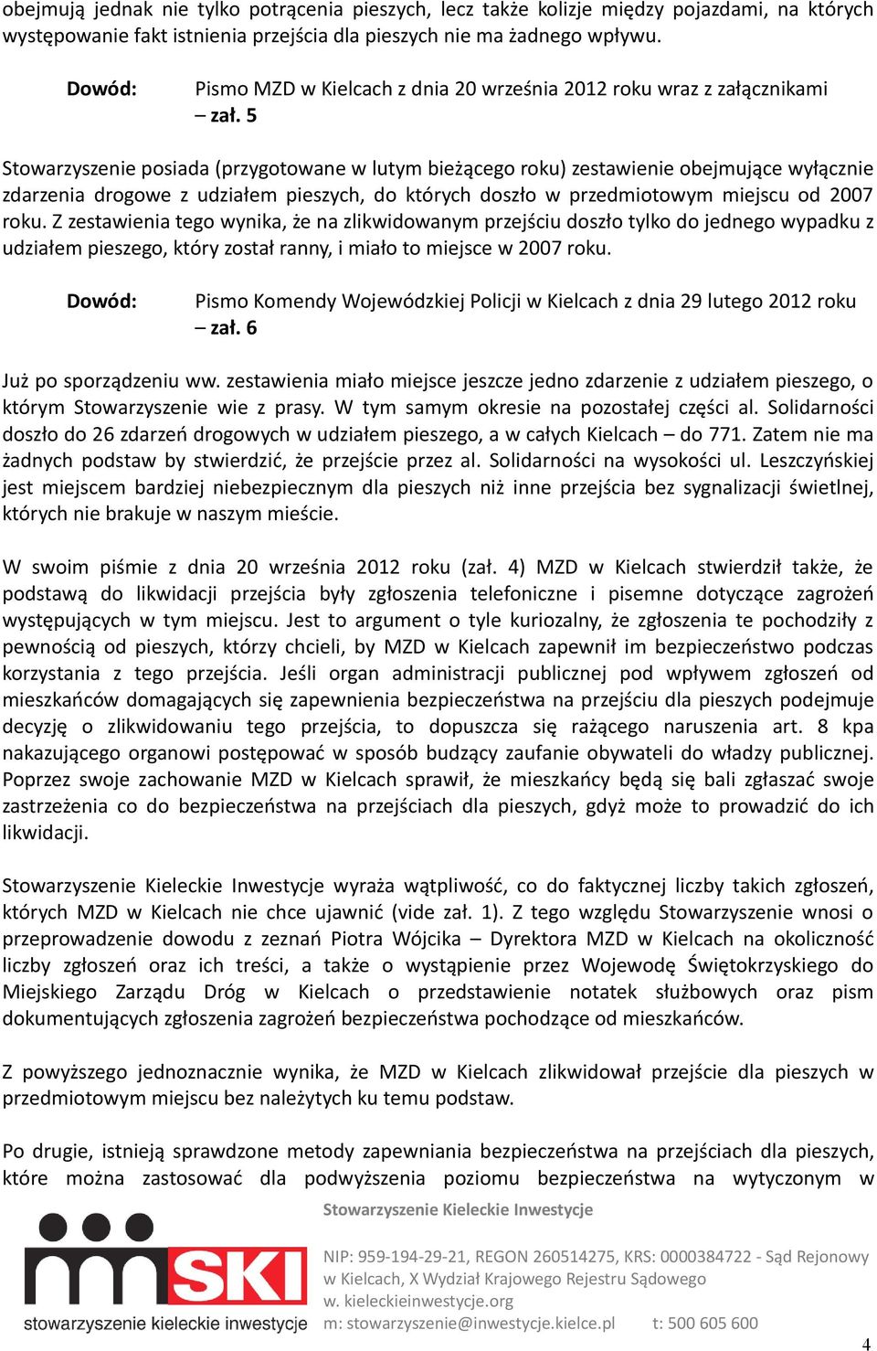 5 Stowarzyszenie posiada (przygotowane w lutym bieżącego roku) zestawienie obejmujące wyłącznie zdarzenia drogowe z udziałem pieszych, do których doszło w przedmiotowym miejscu od 2007 roku.