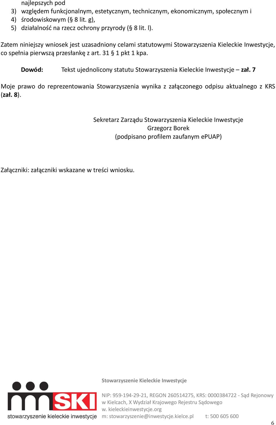 Zatem niniejszy wniosek jest uzasadniony celami statutowymi Stowarzyszenia Kieleckie Inwestycje, co spełnia pierwszą przesłankę z art. 31 1 pkt 1 kpa.