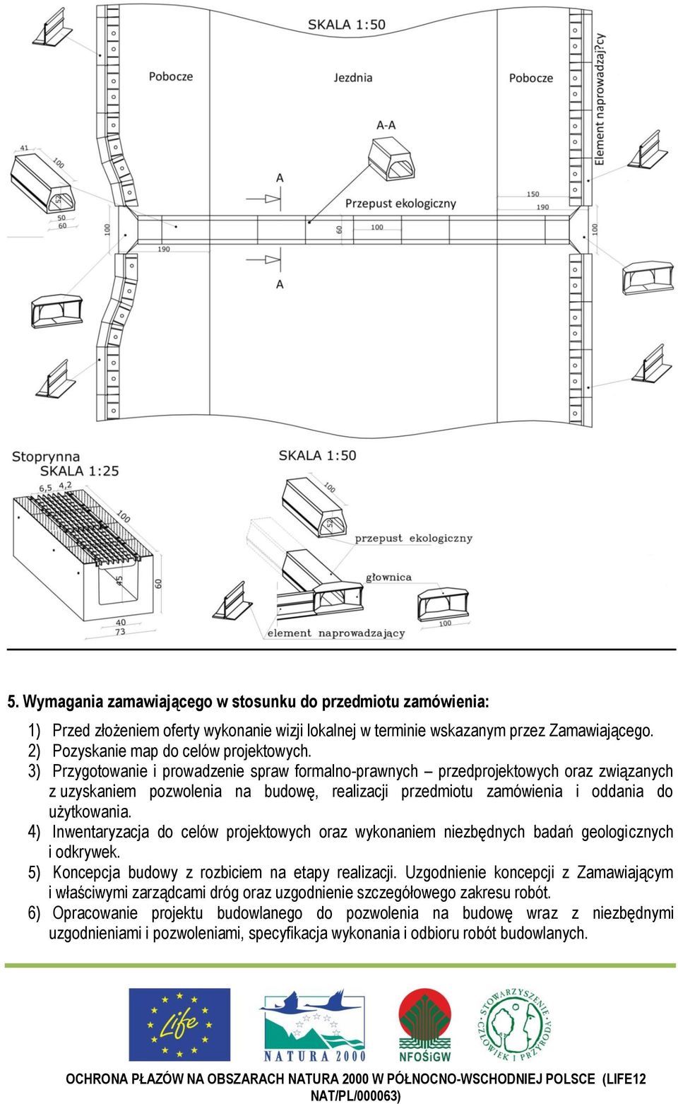 4) Inwentaryzacja do celów projektowych oraz wykonaniem niezbędnych badań geologicznych i odkrywek. 5) Koncepcja budowy z rozbiciem na etapy realizacji.