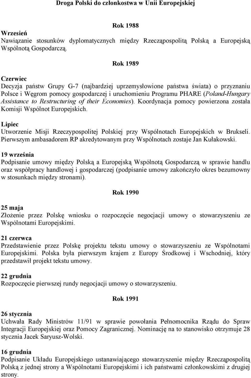 Restructuring of their Economies). Koordynacja pomocy powierzona została Komisji Wspólnot Europejskich. Lipiec Utworzenie Misji Rzeczypospolitej Polskiej przy Wspólnotach Europejskich w Brukseli.