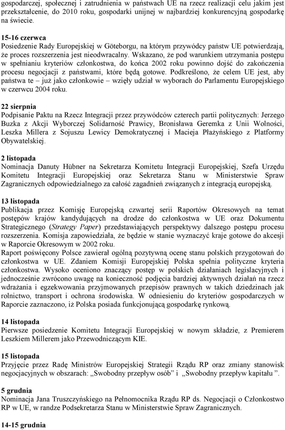 Wskazano, że pod warunkiem utrzymania postępu w spełnianiu kryteriów członkostwa, do końca 2002 roku powinno dojść do zakończenia procesu negocjacji z państwami, które będą gotowe.