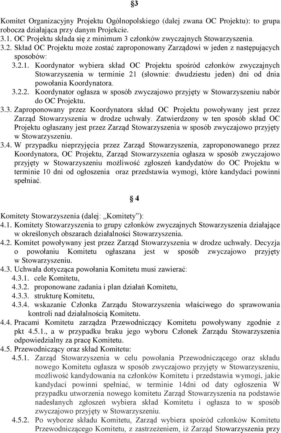 Koordynator wybiera skład OC Projektu spośród członków zwyczajnych Stowarzyszenia w terminie 21 (słownie: dwudziestu jeden) dni od dnia powołania Koordynatora. 3.2.2. Koordynator ogłasza w sposób zwyczajowo przyjęty w Stowarzyszeniu nabór do OC Projektu.