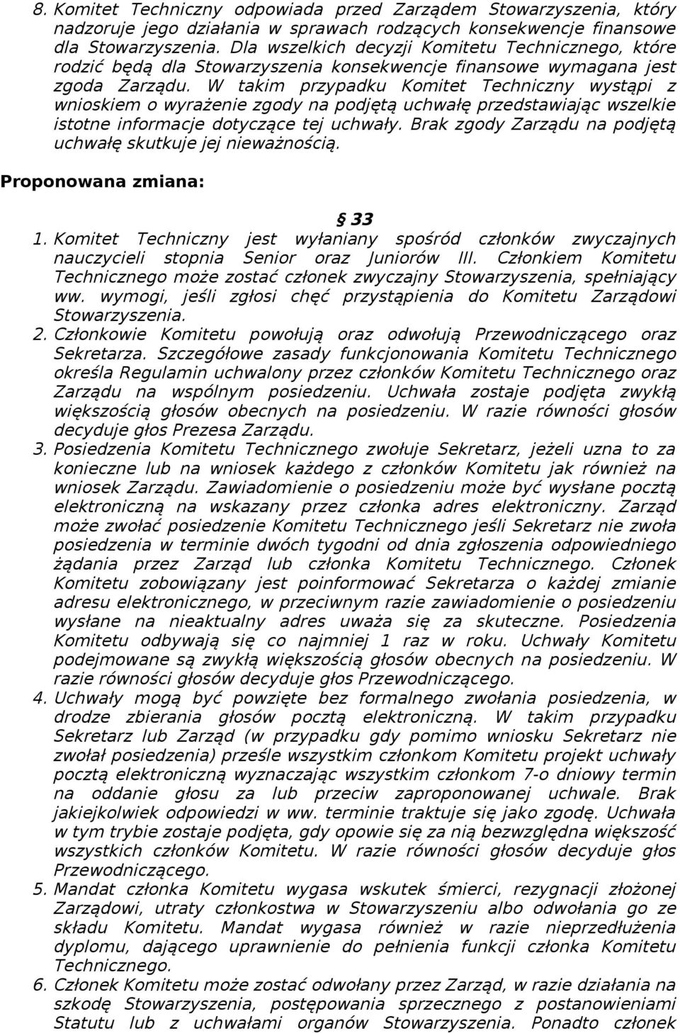 W takim przypadku Komitet Techniczny wystąpi z wnioskiem o wyrażenie zgody na podjętą uchwałę przedstawiając wszelkie istotne informacje dotyczące tej uchwały.