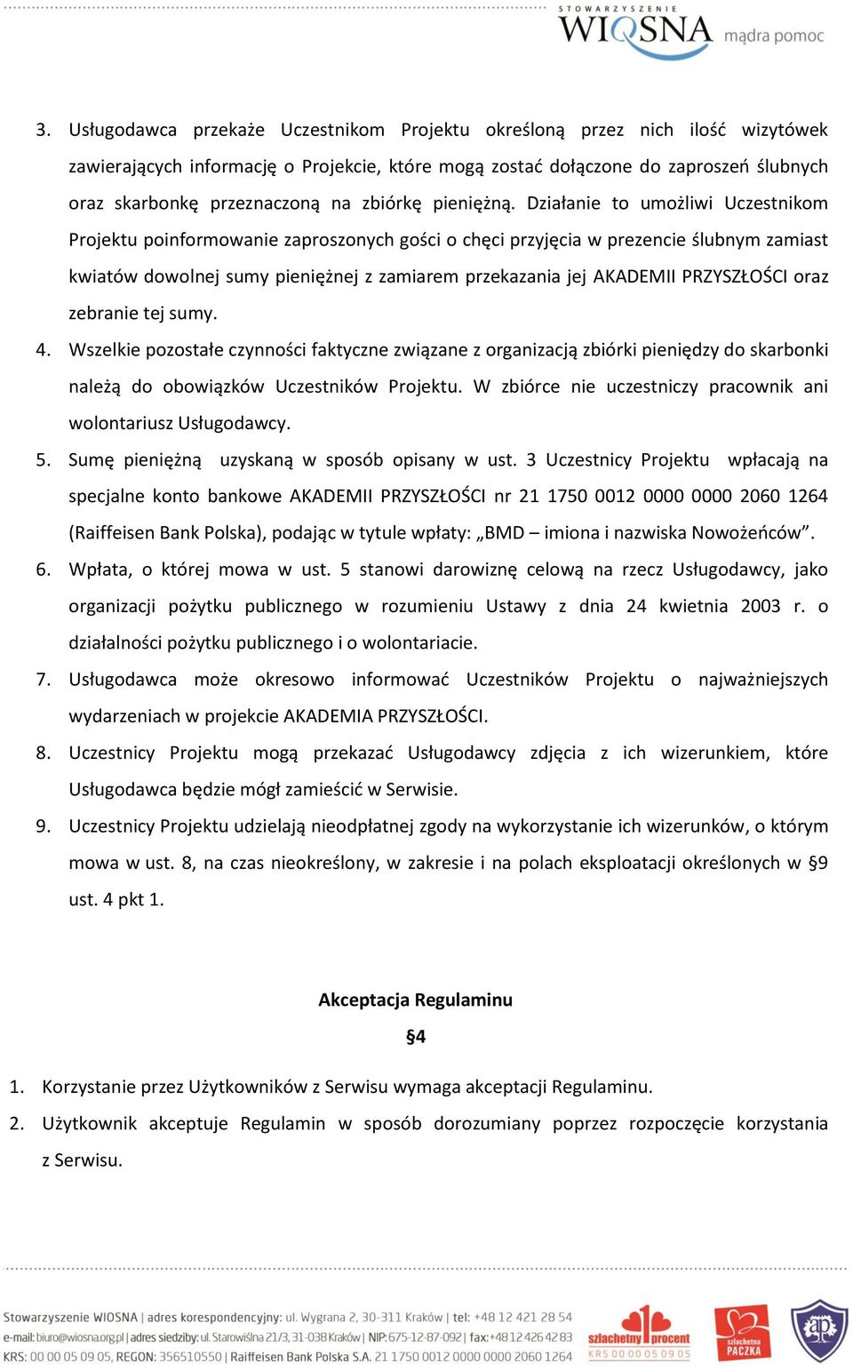 Działanie to umożliwi Uczestnikom Projektu poinformowanie zaproszonych gości o chęci przyjęcia w prezencie ślubnym zamiast kwiatów dowolnej sumy pieniężnej z zamiarem przekazania jej AKADEMII