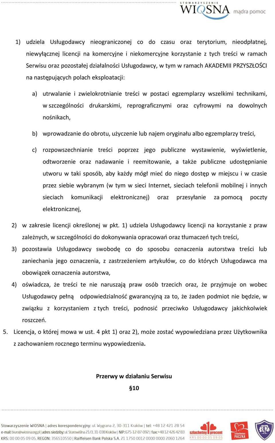 drukarskimi, reprograficznymi oraz cyfrowymi na dowolnych nośnikach, b) wprowadzanie do obrotu, użyczenie lub najem oryginału albo egzemplarzy treści, c) rozpowszechnianie treści poprzez jego