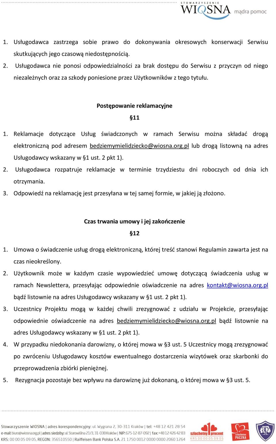 Reklamacje dotyczące Usług świadczonych w ramach Serwisu można składać drogą elektroniczną pod adresem bedziemymielidziecko@wiosna.org.pl lub drogą listowną na adres Usługodawcy wskazany w 1 ust.