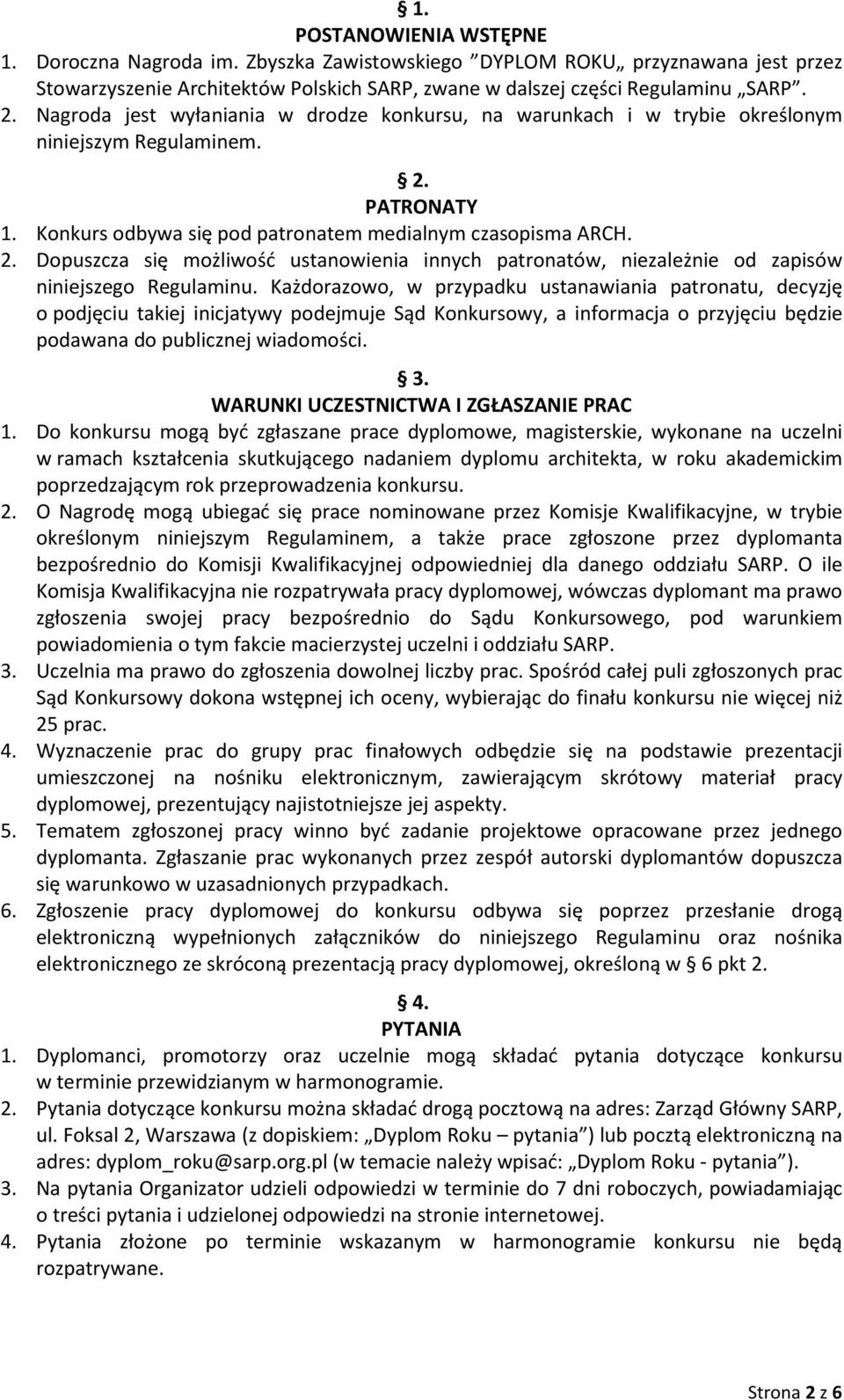 PATRONATY 1. Konkurs odbywa się pod patronatem medialnym czasopisma ARCH. 2. Dopuszcza się możliwość ustanowienia innych patronatów, niezależnie od zapisów niniejszego Regulaminu.