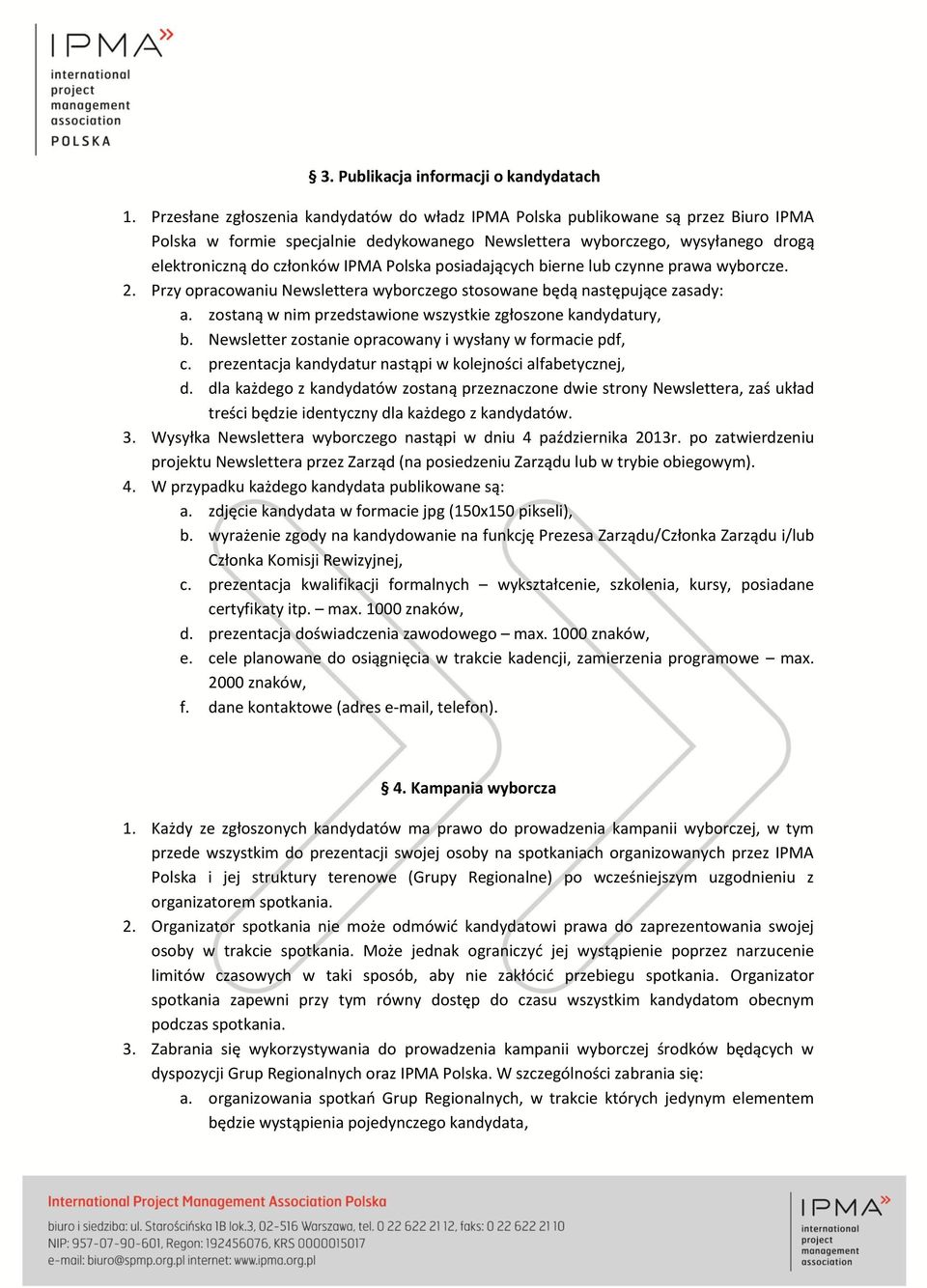 Polska posiadających bierne lub czynne prawa wyborcze. 2. Przy opracowaniu Newslettera wyborczego stosowane będą następujące zasady: a. zostaną w nim przedstawione wszystkie zgłoszone kandydatury, b.