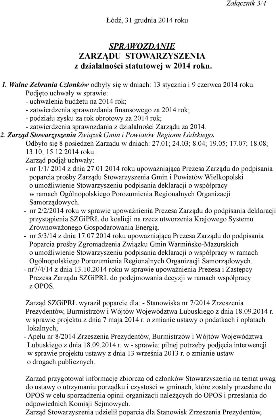 działalności Zarządu za 2014. 2. Zarząd Stowarzyszenia Związek Gmin i Powiatów Regionu Łódzkiego. Odbyło się 8 posiedzeń Zarządu w dniach: 27.01; 24.03; 8.04; 19.05; 17.07; 18.08; 13.10; 15.12.