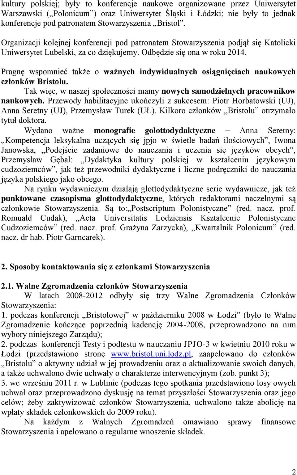 Pragnę wspomnieć także o ważnych indywidualnych osiągnięciach naukowych członków Bristolu. Tak więc, w naszej społeczności mamy nowych samodzielnych pracownikow naukowych.