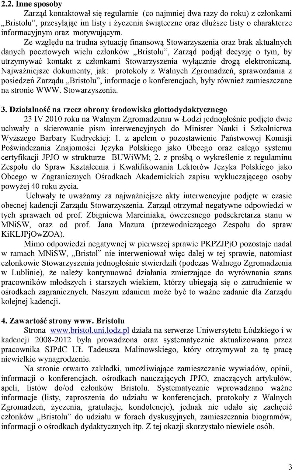 Ze względu na trudna sytuację finansową Stowarzyszenia oraz brak aktualnych danych pocztowych wielu członków Bristolu, Zarząd podjął decyzję o tym, by utrzymywać kontakt z członkami Stowarzyszenia