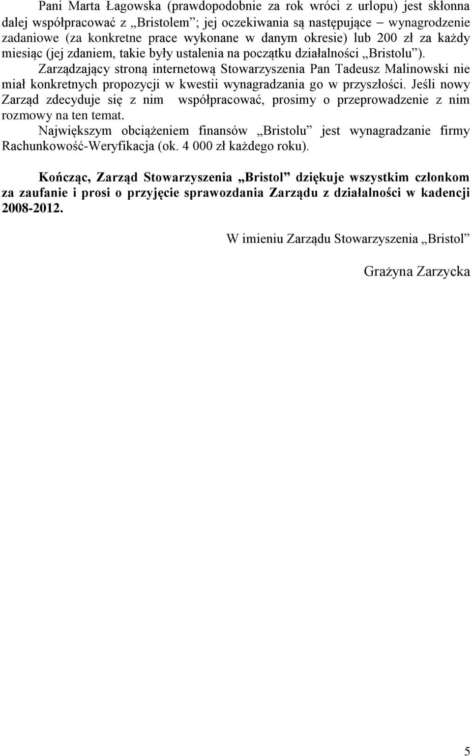 Zarządzający stroną internetową Stowarzyszenia Pan Tadeusz Malinowski nie miał konkretnych propozycji w kwestii wynagradzania go w przyszłości.