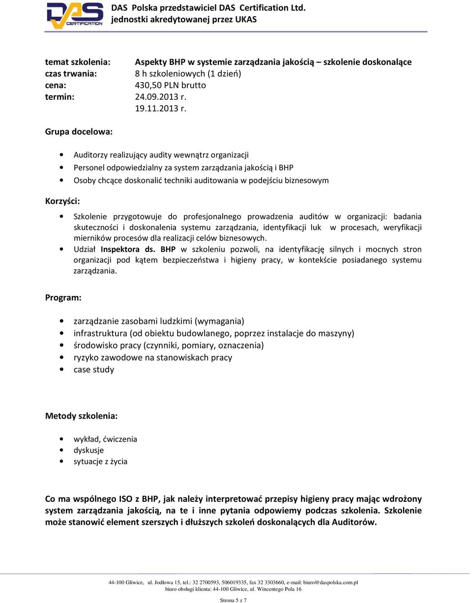 Grupa docelowa: Auditorzy realizujący audity wewnątrz organizacji Personel odpowiedzialny za system zarządzania jakością i BHP Osoby chcące doskonalić techniki auditowania w podejściu biznesowym