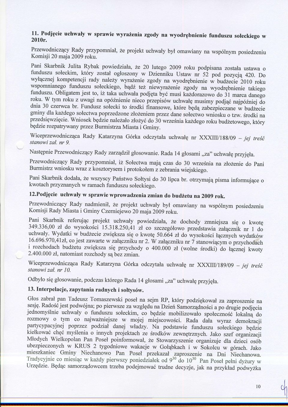 Pani Skarbnik Julita Rybak powiedziala,2e 20 lutego 2009 roku podpisana zostala ustawa o funduszu soleckim, kt6ry zostal ogloszony w Dzienniku Ustaw i $ pod pozycjq 420.