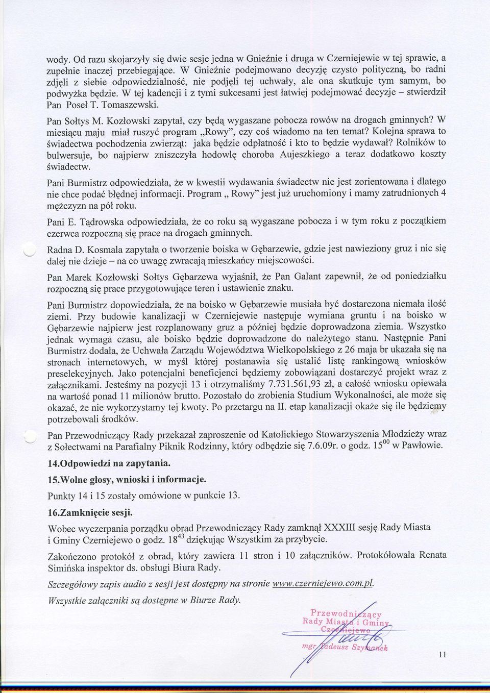 W tej kadencji i ztymi sukcesami jest latwiej podejmowad decyzje - stwierdzil Pan Posel T. Tomaszewski. Pan Soltys M. Kozlowski zapfian, czy bedqwygaszane pobocza row6w na drogach gminnych?