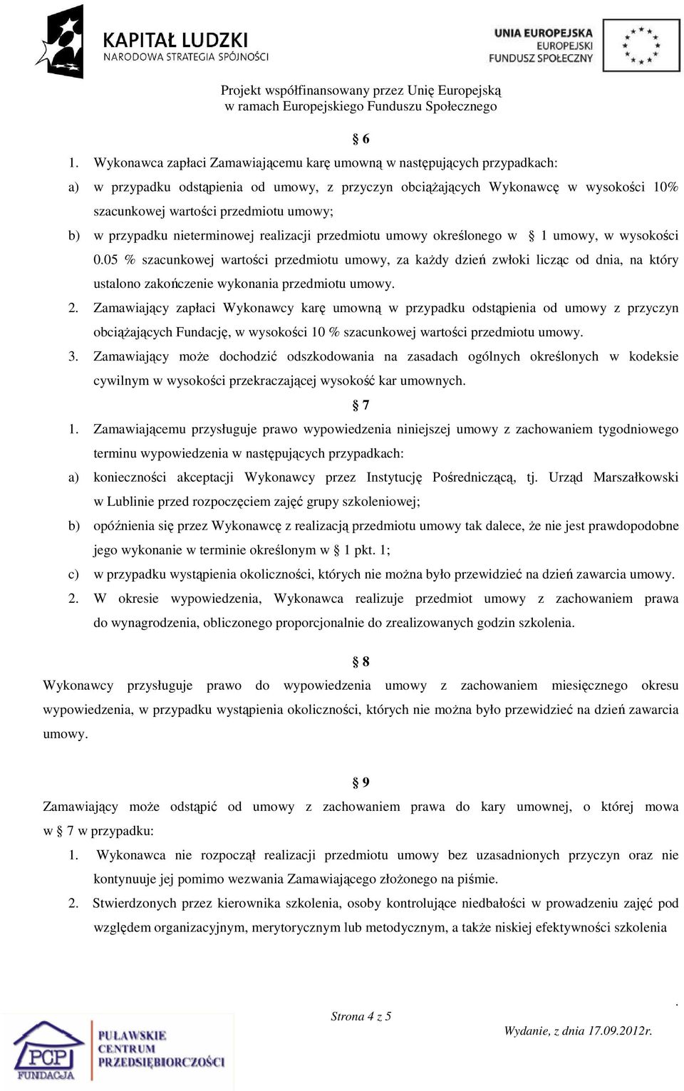 zakończenie wykonania przedmiotu umowy 2 Zamawiający zapłaci Wykonawcy karę umowną w przypadku odstąpienia od umowy z przyczyn obciąŝających Fundację, w wysokości 10 % szacunkowej wartości przedmiotu