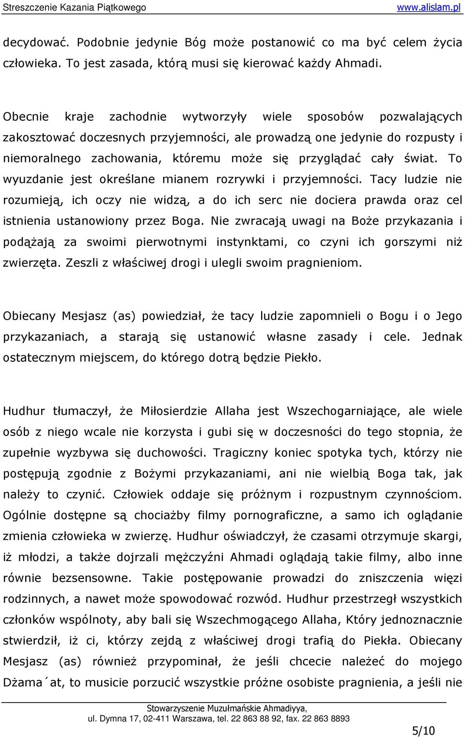 świat. To wyuzdanie jest określane mianem rozrywki i przyjemności. Tacy ludzie nie rozumieją, ich oczy nie widzą, a do ich serc nie dociera prawda oraz cel istnienia ustanowiony przez Boga.