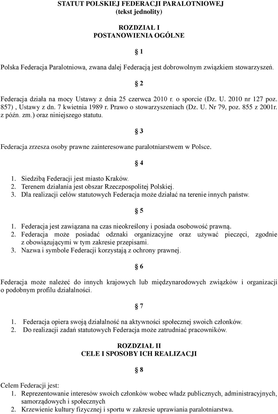 zm.) oraz niniejszego statutu. Federacja zrzesza osoby prawne zainteresowane paralotniarstwem w Polsce. 1. Siedzibą Federacji jest miasto Kraków. 2.