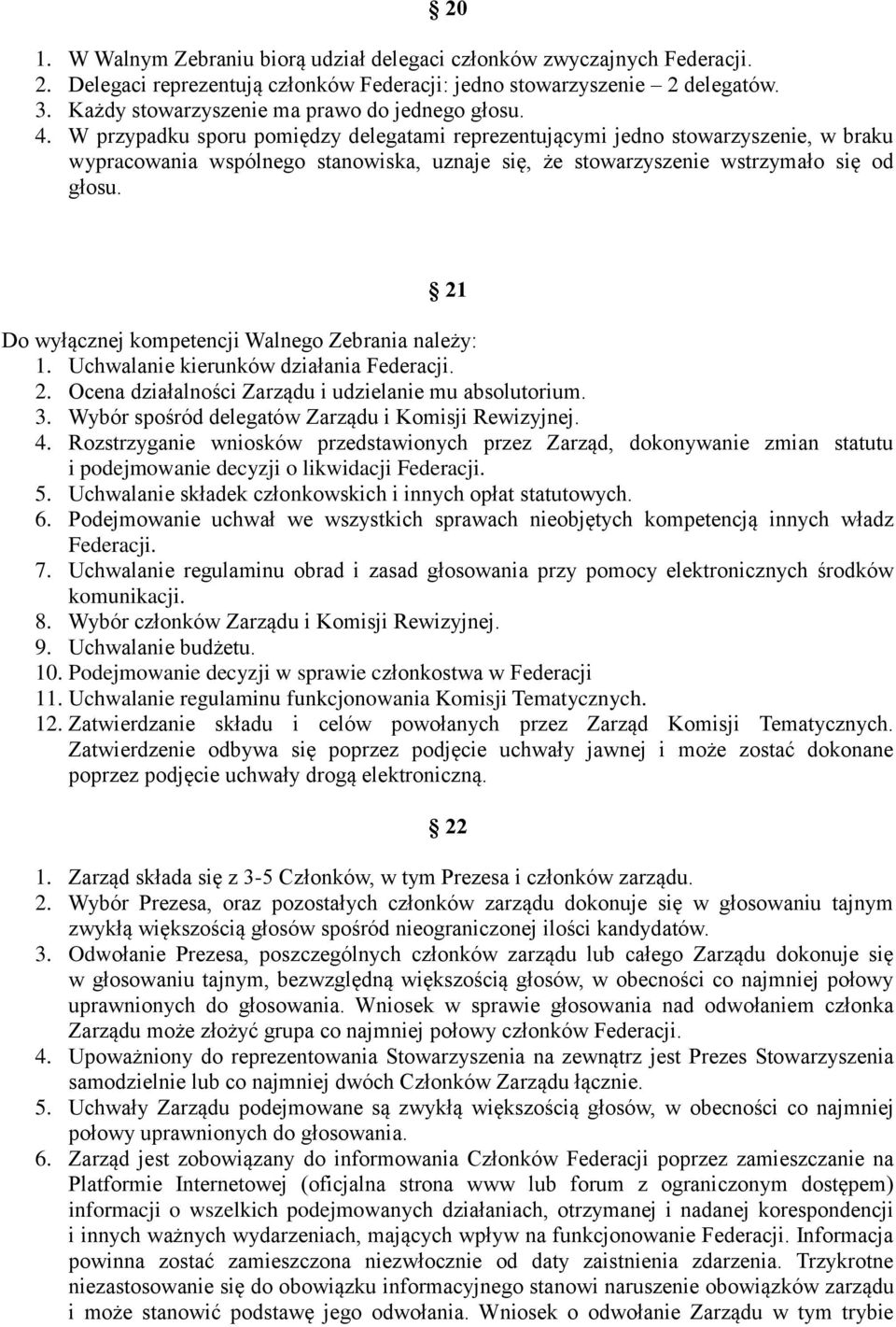 W przypadku sporu pomiędzy delegatami reprezentującymi jedno stowarzyszenie, w braku wypracowania wspólnego stanowiska, uznaje się, że stowarzyszenie wstrzymało się od głosu.