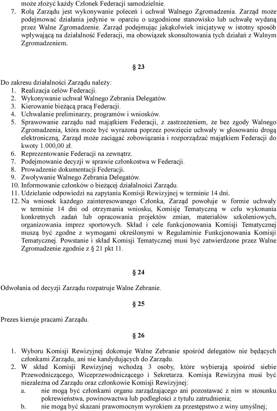 Zarząd podejmując jakąkolwiek inicjatywę w istotny sposób wpływającą na działalność Federacji, ma obowiązek skonsultowania tych działań z Walnym Zgromadzeniem.