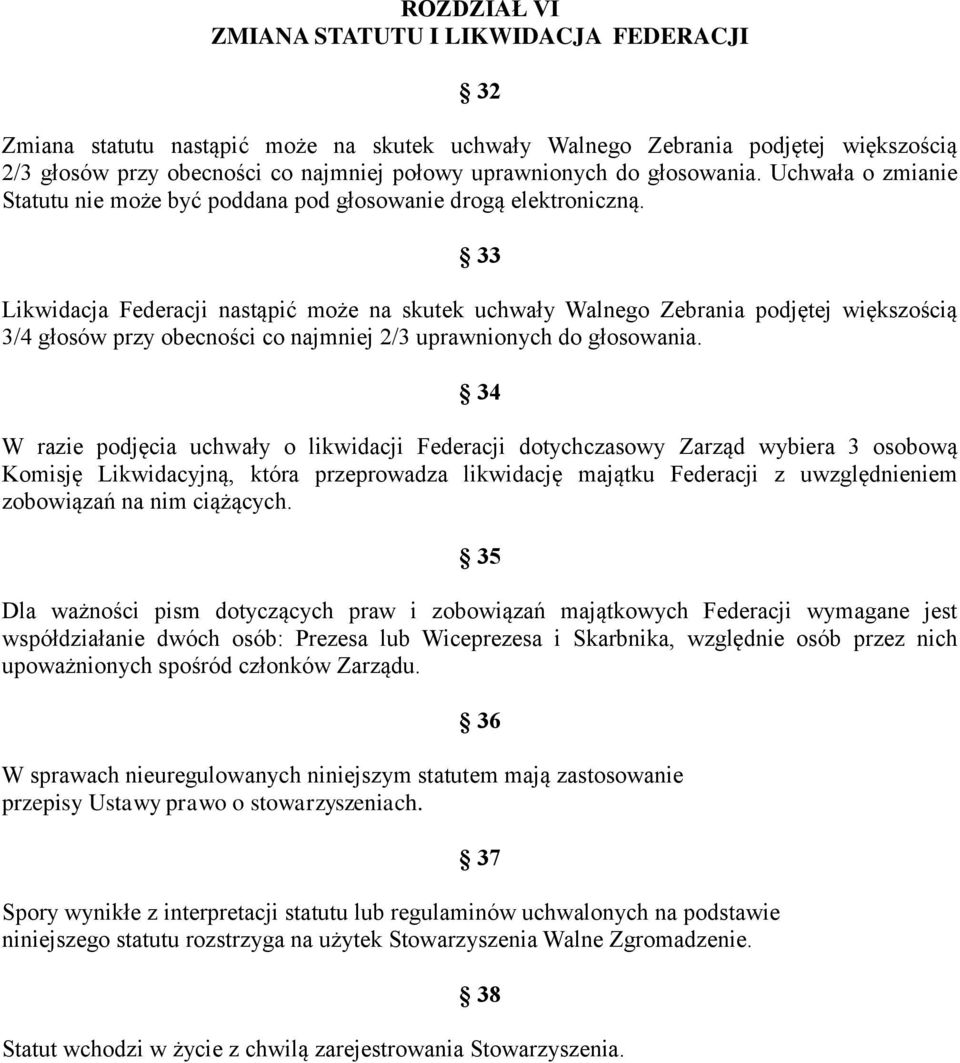 33 Likwidacja Federacji nastąpić może na skutek uchwały Walnego Zebrania podjętej większością 3/4 głosów przy obecności co najmniej 2/3 uprawnionych do głosowania.