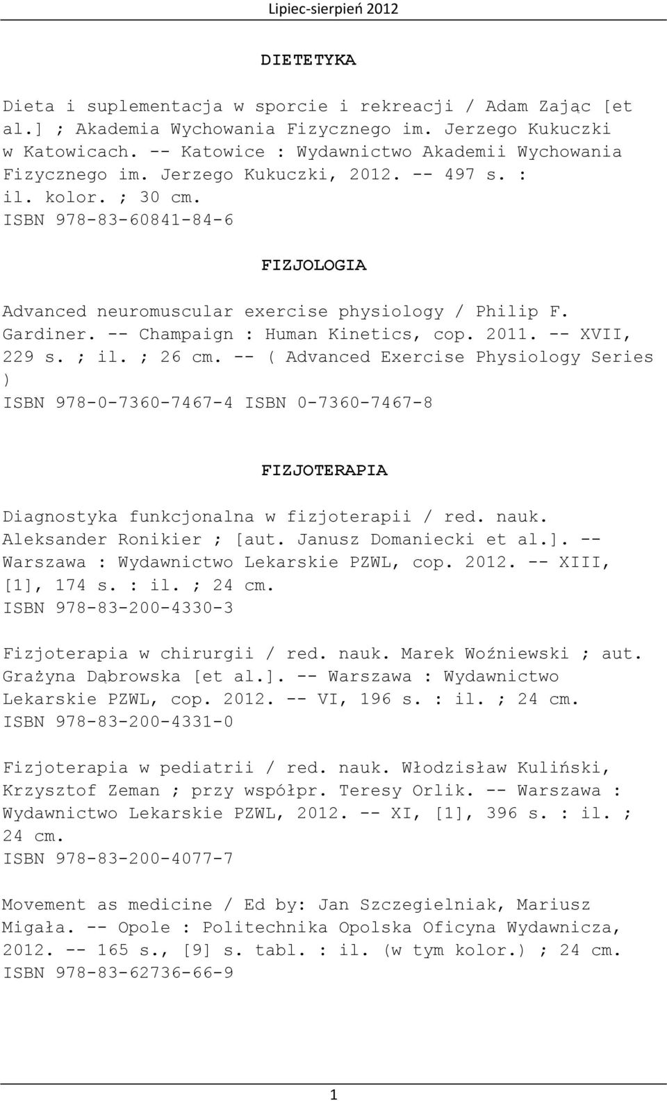 ISBN 978-83-60841-84-6 FIZJOLOGIA Advanced neuromuscular exercise physiology / Philip F. Gardiner. -- Champaign : Human Kinetics, cop. 2011. -- XVII, 229 s. ; il. ; 26 cm.