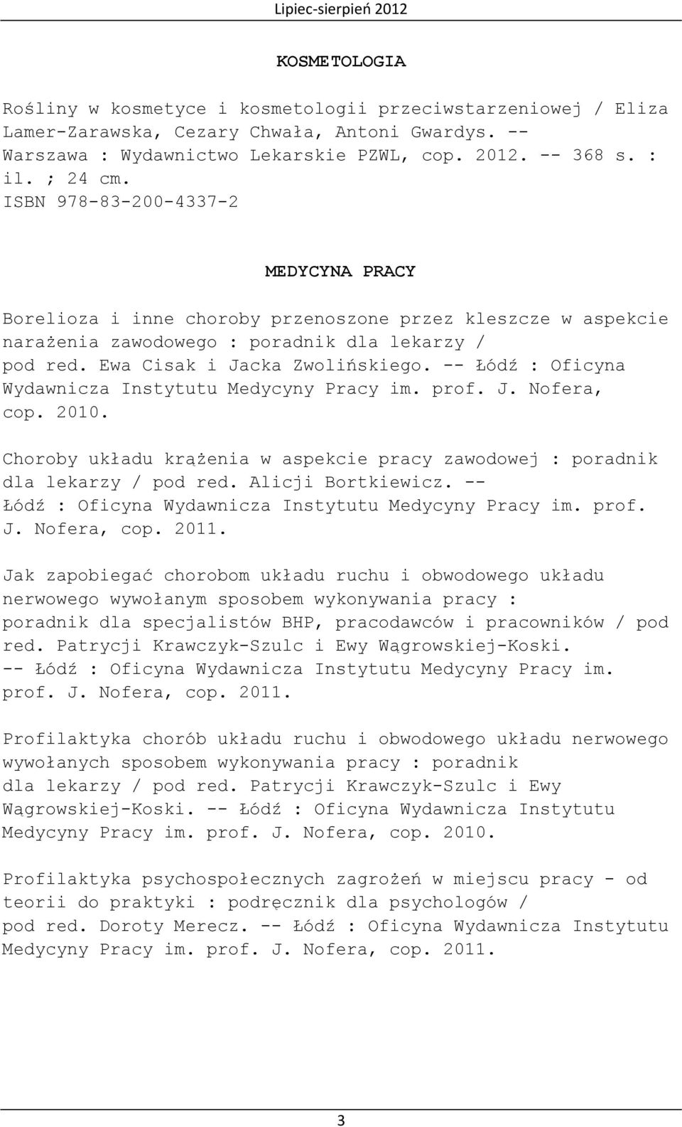 -- Łódź : Oficyna Wydawnicza Instytutu Medycyny Pracy im. prof. J. Nofera, cop. 2010. Choroby układu krążenia w aspekcie pracy zawodowej : poradnik dla lekarzy / pod red. Alicji Bortkiewicz.