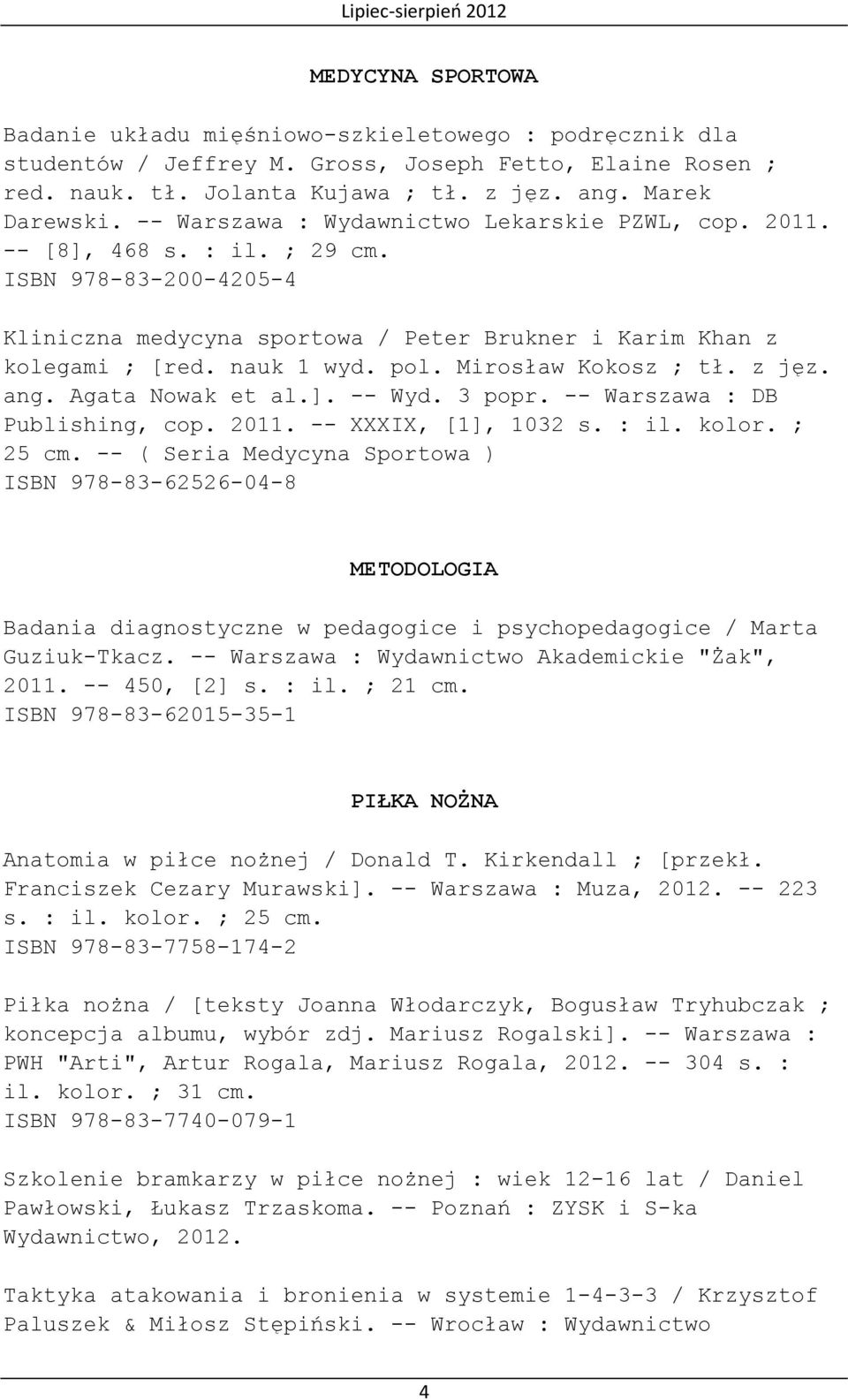 Mirosław Kokosz ; tł. z jęz. ang. Agata Nowak et al.]. -- Wyd. 3 popr. -- Warszawa : DB Publishing, cop. 2011. -- XXXIX, [1], 1032 s. : il. kolor. ; 25 cm.