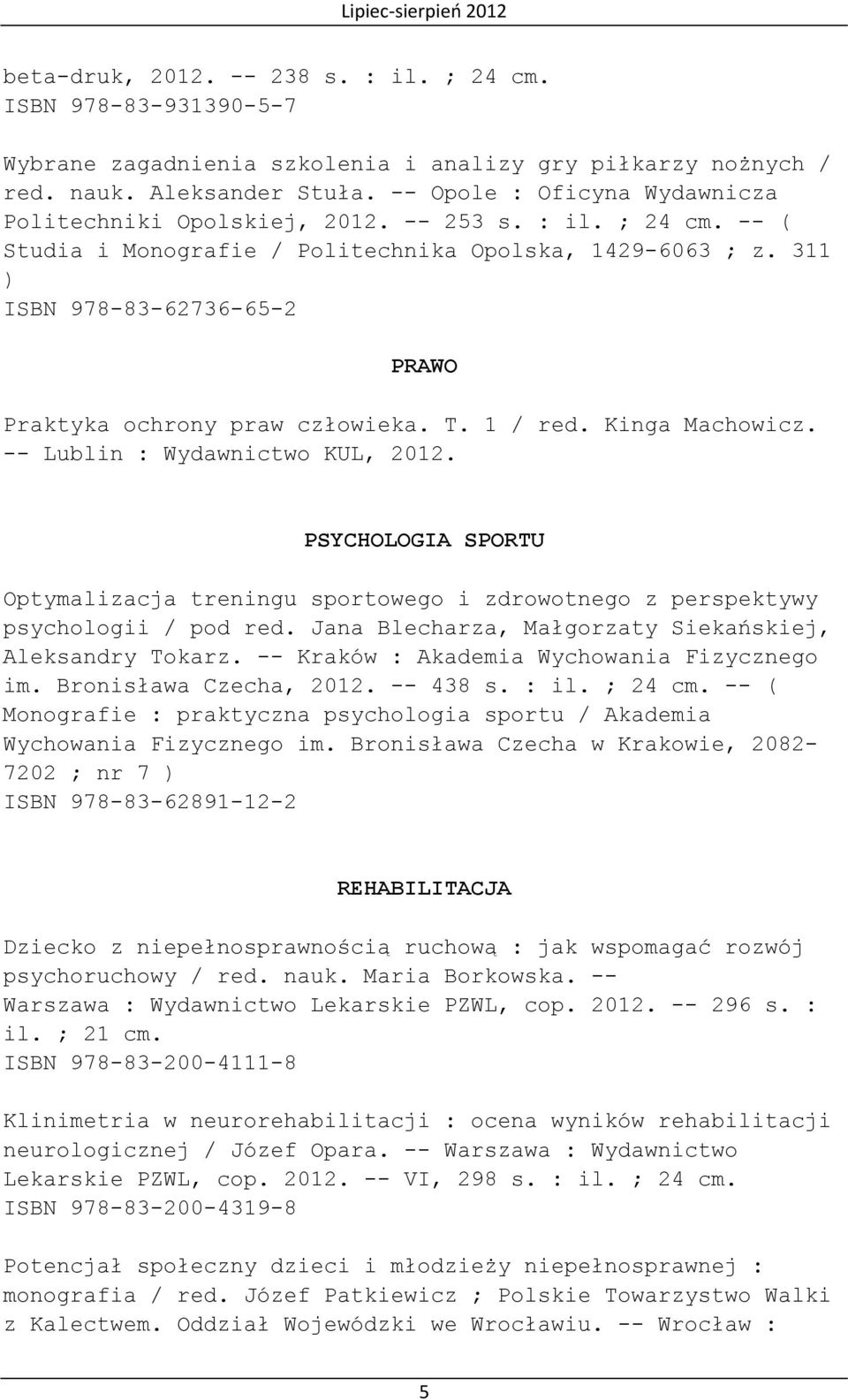 311 ) ISBN 978-83-62736-65-2 PRAWO Praktyka ochrony praw człowieka. T. 1 / red. Kinga Machowicz. -- Lublin : Wydawnictwo KUL, 2012.