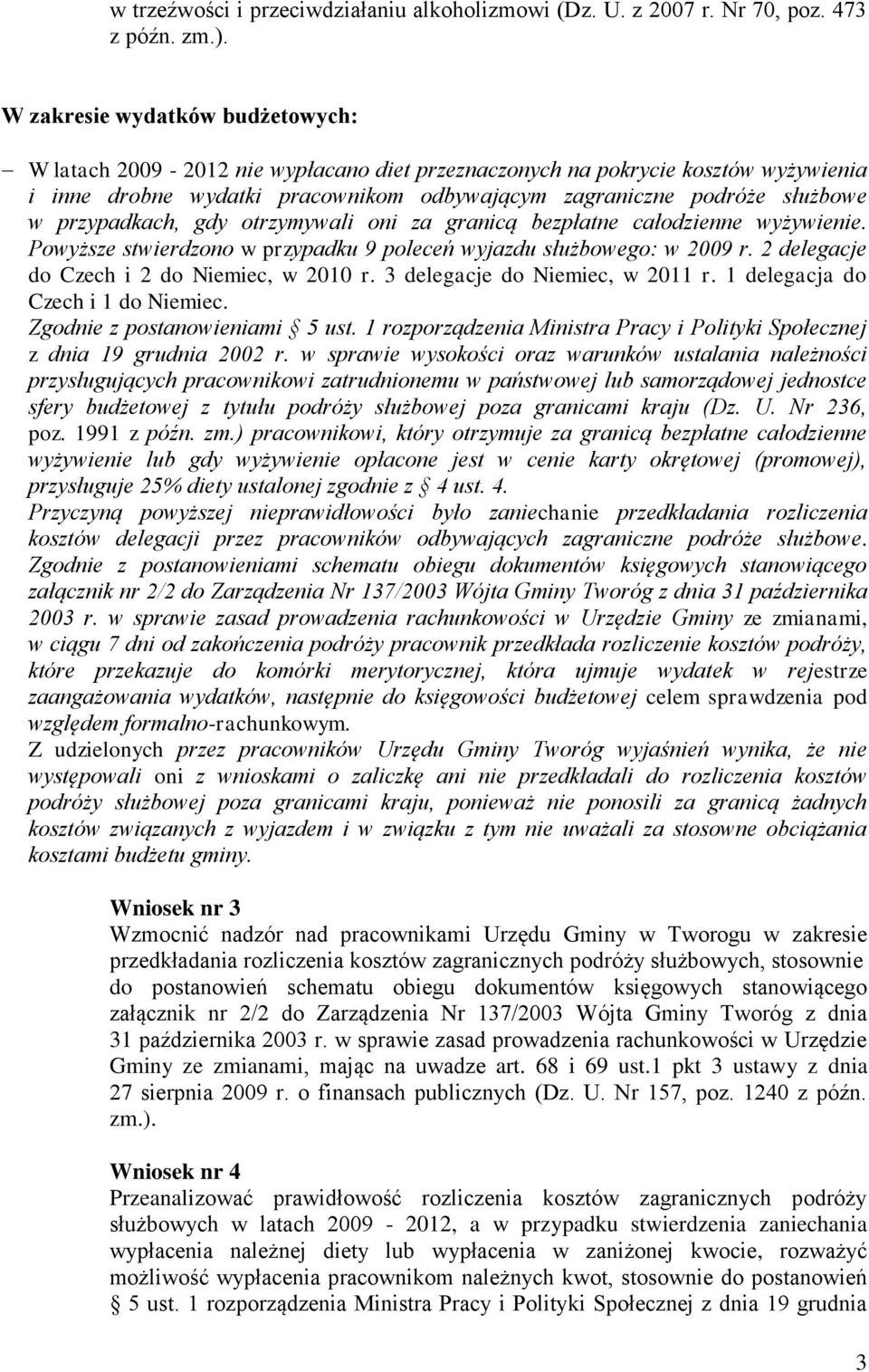 przypadkach, gdy otrzymywali oni za granicą bezpłatne całodzienne wyżywienie. Powyższe stwierdzono w przypadku 9 poleceń wyjazdu służbowego: w 2009 r. 2 delegacje do Czech i 2 do Niemiec, w 2010 r.