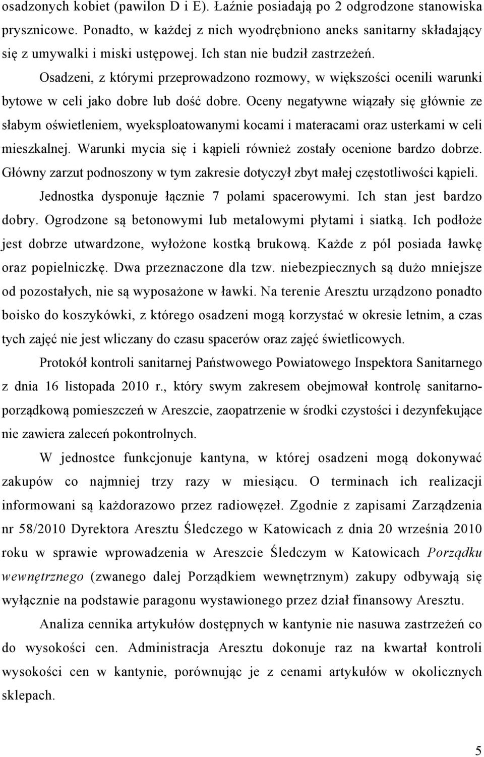 Oceny negatywne wiązały się głównie ze słabym oświetleniem, wyeksploatowanymi kocami i materacami oraz usterkami w celi mieszkalnej. Warunki mycia się i kąpieli również zostały ocenione bardzo dobrze.