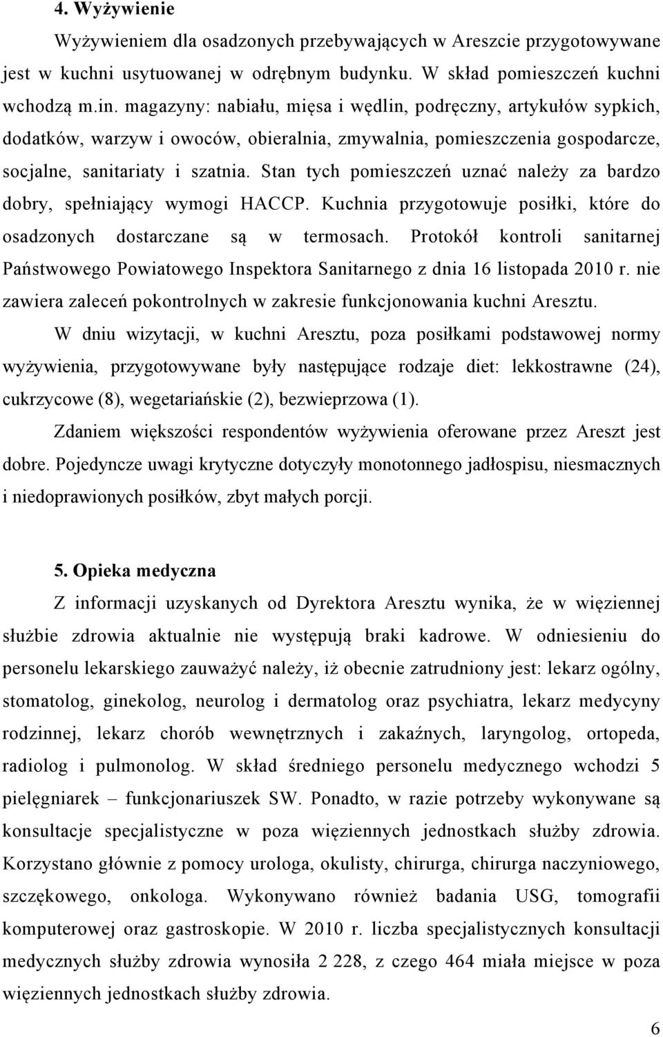 Stan tych pomieszczeń uznać należy za bardzo dobry, spełniający wymogi HACCP. Kuchnia przygotowuje posiłki, które do osadzonych dostarczane są w termosach.