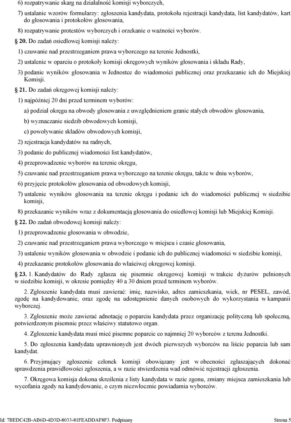 Do zadań osiedlowej komisji należy: 1) czuwanie nad przestrzeganiem prawa wyborczego na terenie Jednostki, 2) ustalenie w oparciu o protokoły komisji okręgowych wyników głosowania i składu Rady, 3)