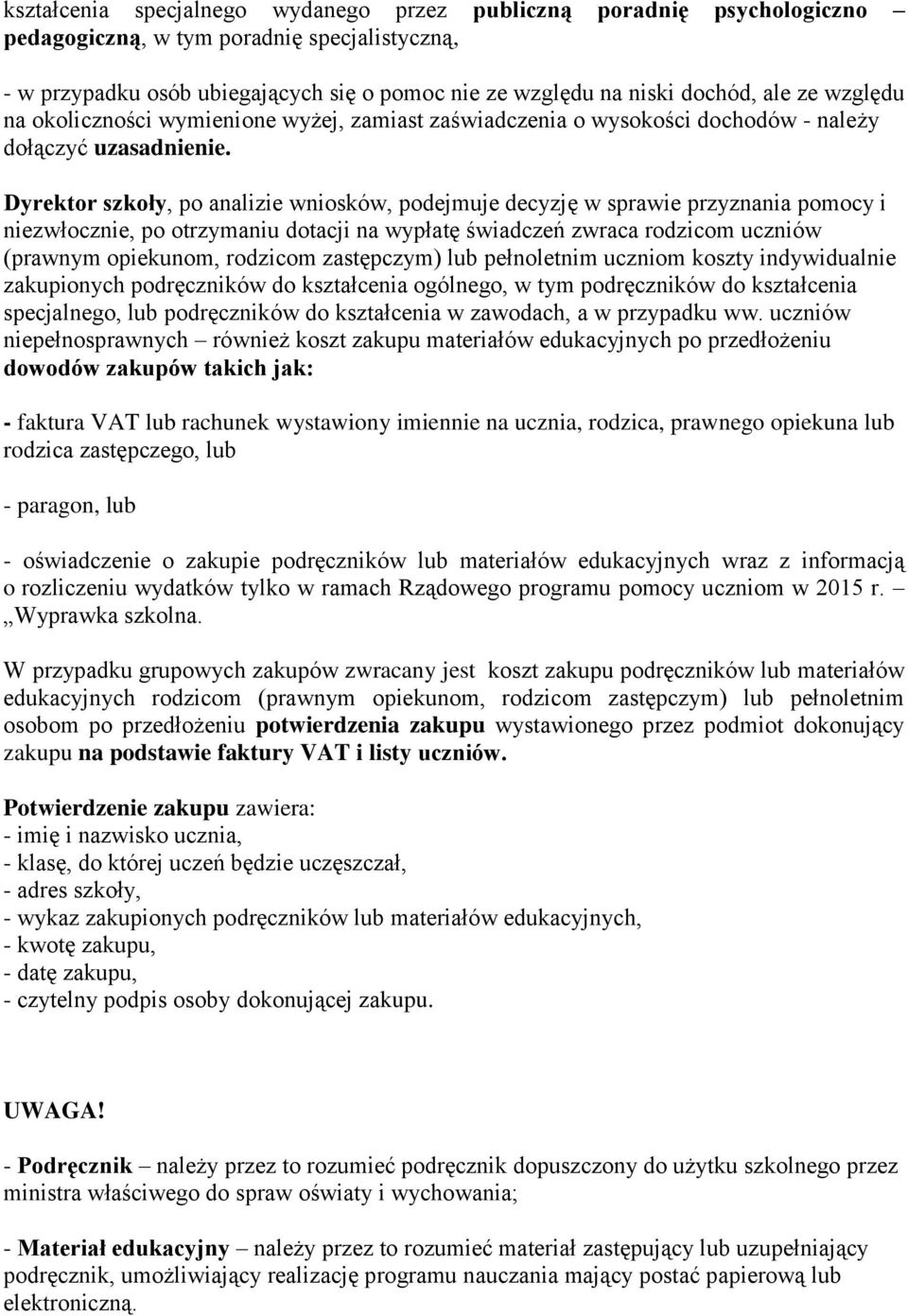 Dyrektor szkoły, po analizie wniosków, podejmuje decyzję w sprawie przyznania pomocy i niezwłocznie, po otrzymaniu dotacji na wypłatę świadczeń zwraca rodzicom uczniów (prawnym opiekunom, rodzicom