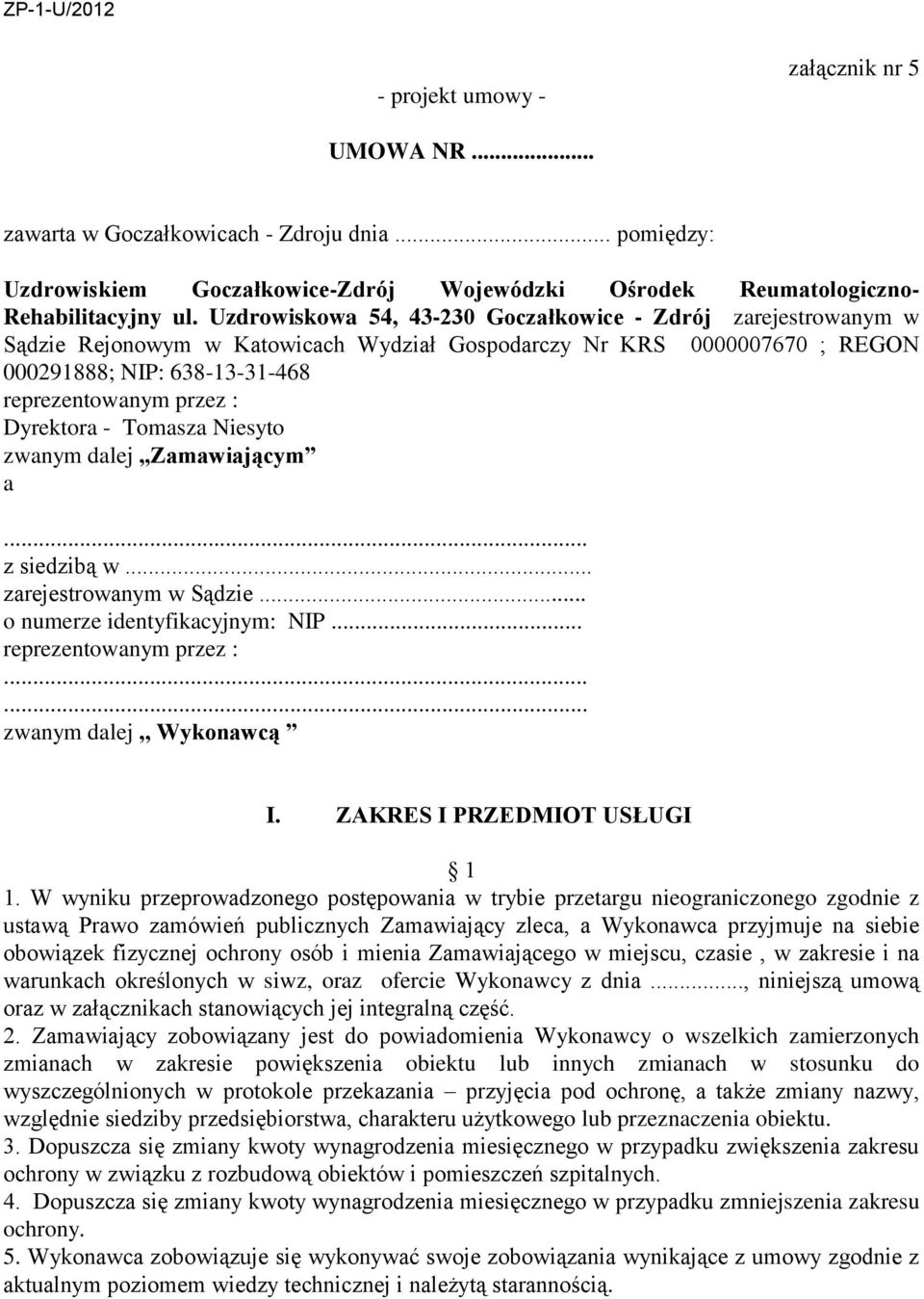 Dyrektora - Tomasza Niesyto zwanym dalej Zamawiającym a... z siedzibą w... zarejestrowanym w Sądzie... o numerze identyfikacyjnym: NIP... reprezentowanym przez :...... zwanym dalej,, Wykonawcą I.