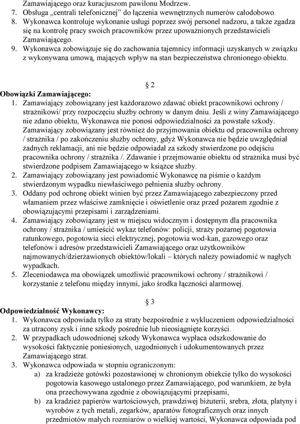 Wykonawca zobowiązuje się do zachowania tajemnicy informacji uzyskanych w związku z wykonywana umową, mających wpływ na stan bezpieczeństwa chronionego obiektu. 2 Obowiązki Zamawiającego: 1.