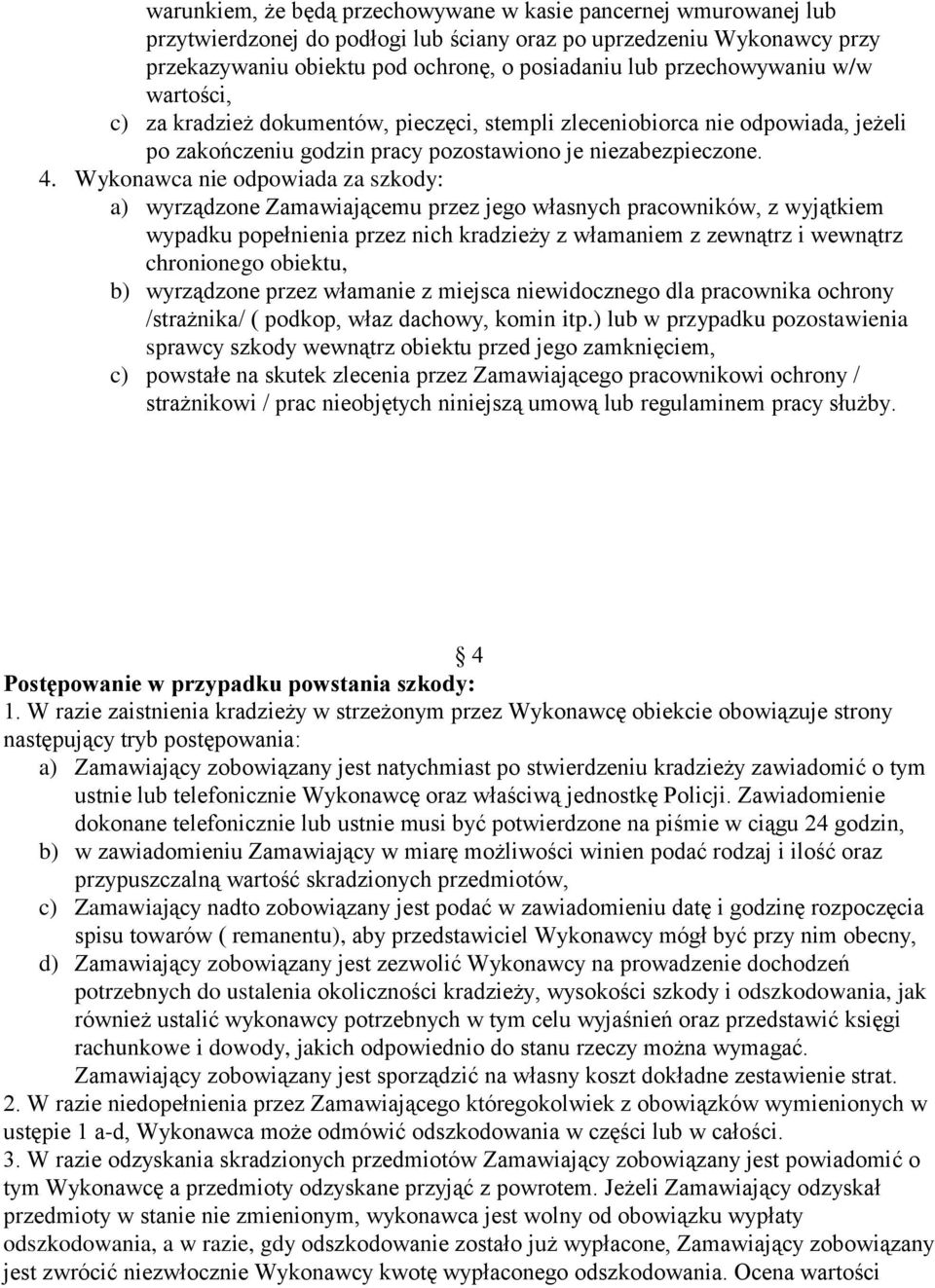 Wykonawca nie odpowiada za szkody: a) wyrządzone Zamawiającemu przez jego własnych pracowników, z wyjątkiem wypadku popełnienia przez nich kradzieży z włamaniem z zewnątrz i wewnątrz chronionego