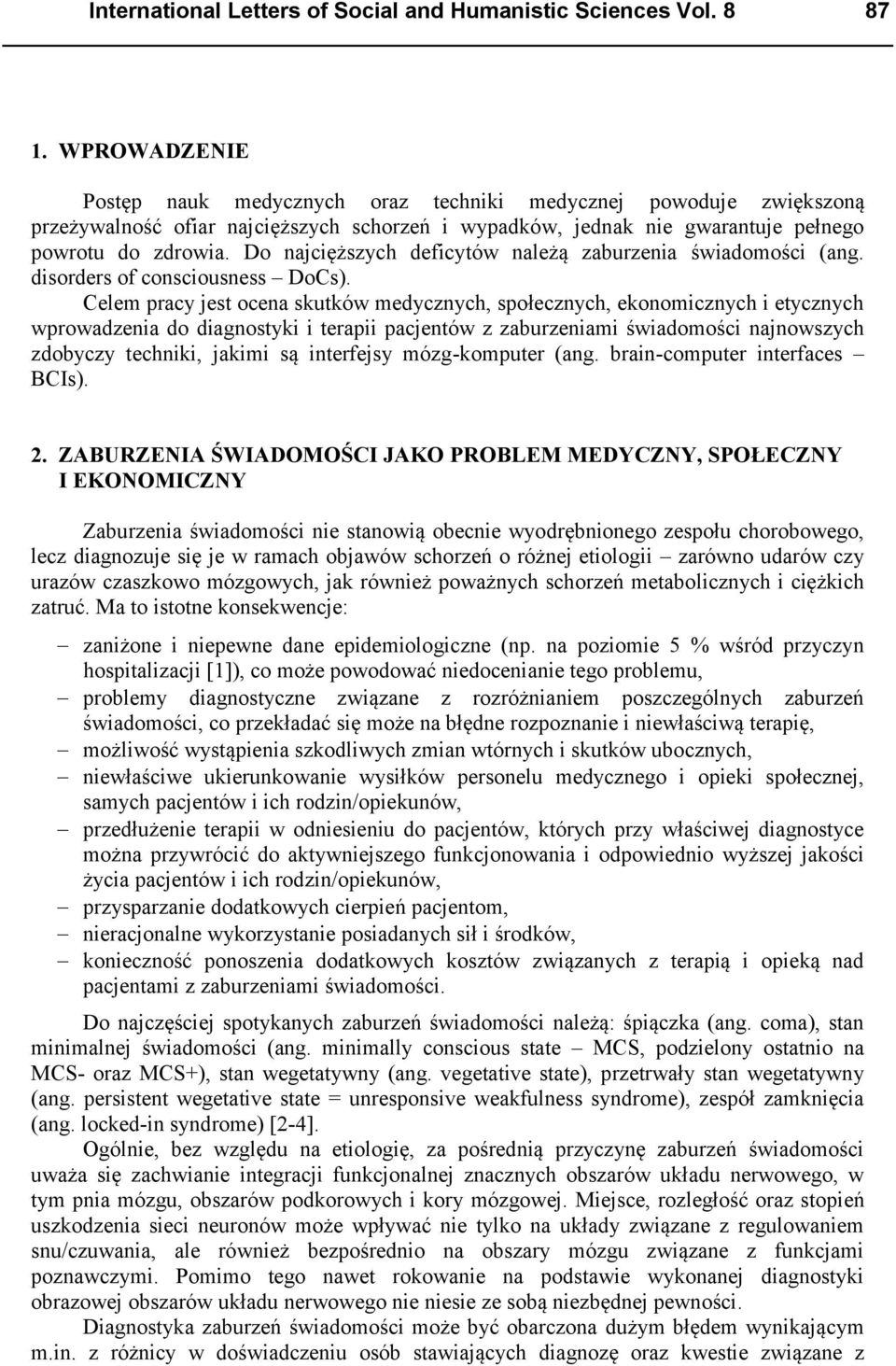 Do najcięższych deficytów należą zaburzenia świadomości (ang. disorders of consciousness DoCs).