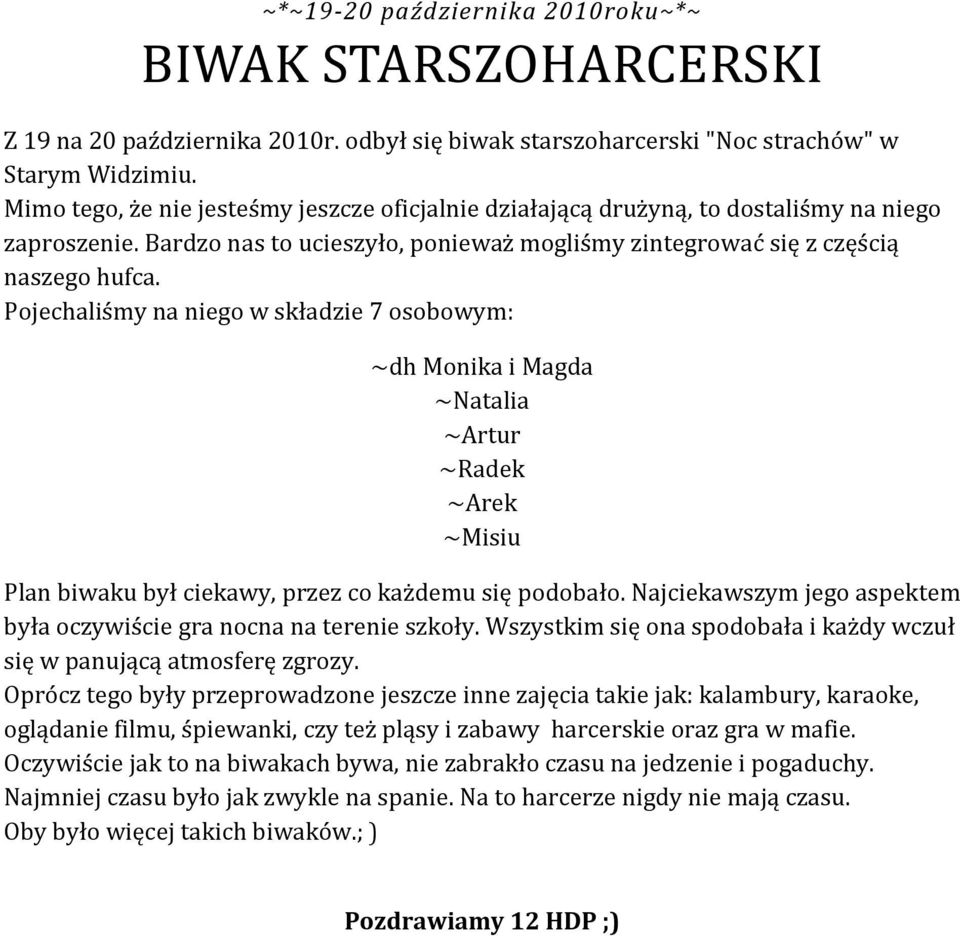 Pojechaliśmy na niego w składzie 7 osobowym: ~dh Monika i Magda ~Natalia ~Artur ~Radek ~Arek ~Misiu Plan biwaku był ciekawy, przez co każdemu się podobało.