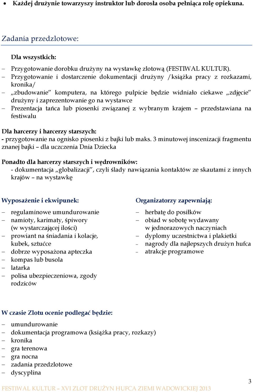 wystawce Prezentacja tańca lub piosenki związanej z wybranym krajem przedstawiana na festiwalu Dla harcerzy i harcerzy starszych: - przygotowanie na ognisko piosenki z bajki lub maks.