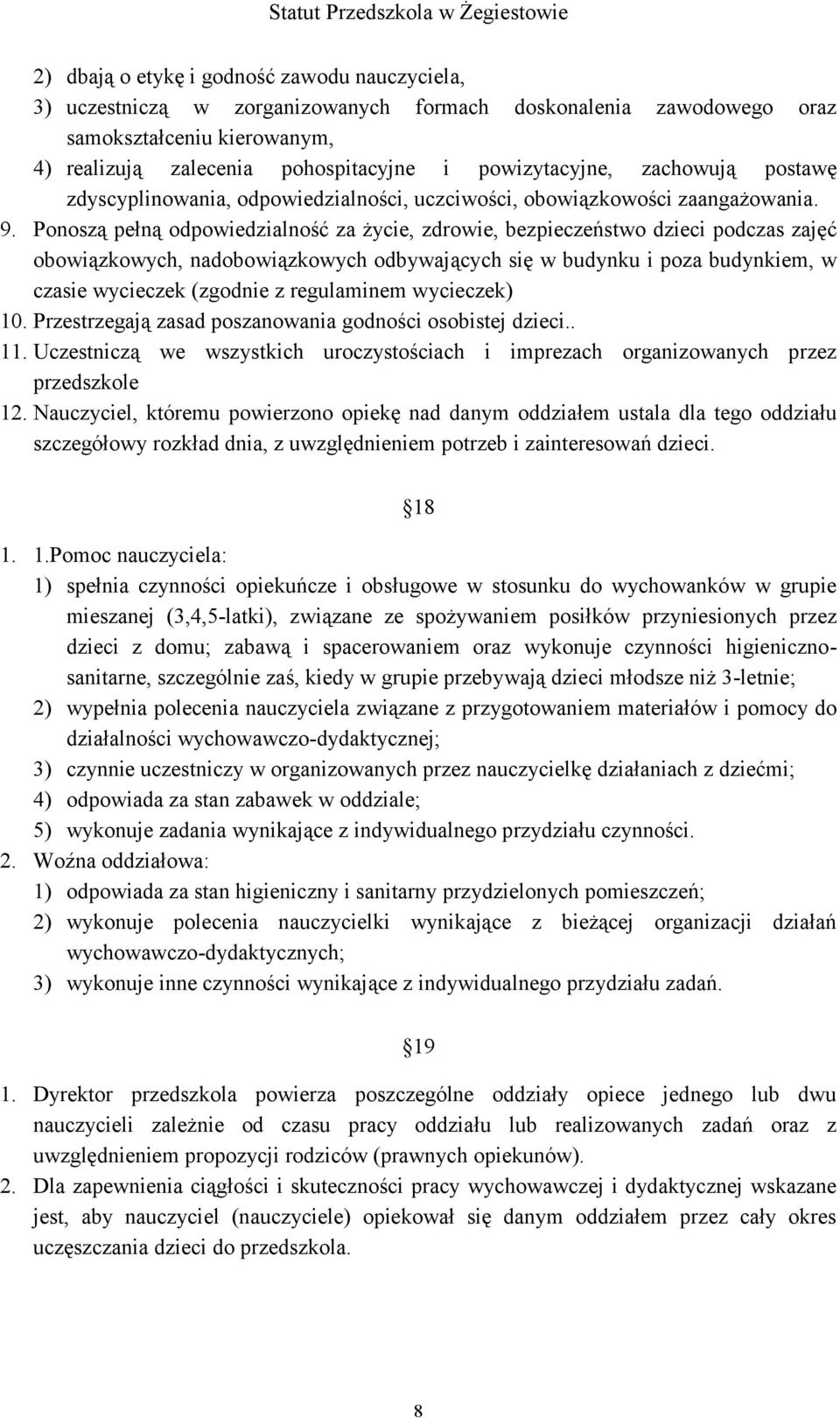 Ponoszą pełną odpowiedzialność za życie, zdrowie, bezpieczeństwo dzieci podczas zajęć obowiązkowych, nadobowiązkowych odbywających się w budynku i poza budynkiem, w czasie wycieczek (zgodnie z