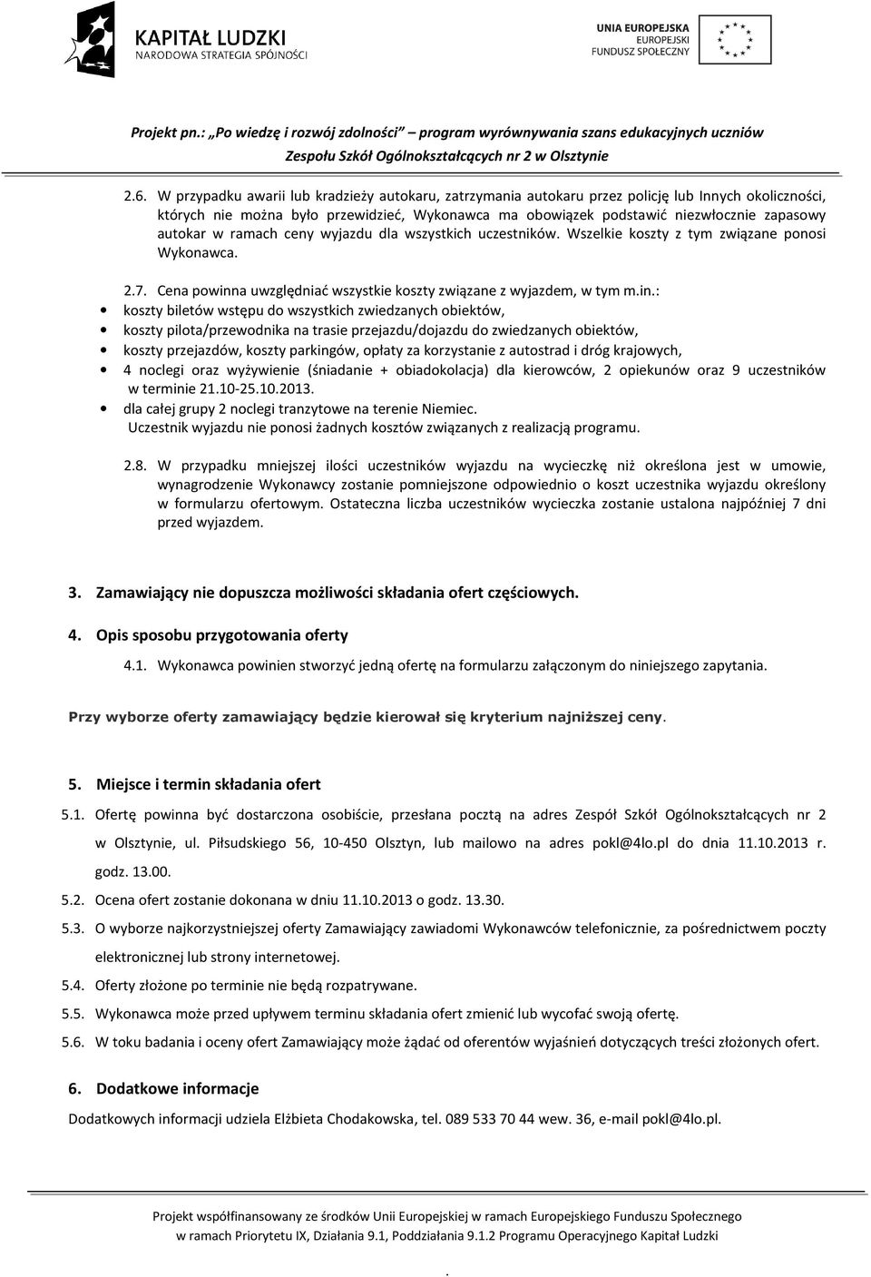 wstępu do wszystkich zwiedzanych obiektów, koszty pilota/przewodnika na trasie przejazdu/dojazdu do zwiedzanych obiektów, koszty przejazdów, koszty parkingów, opłaty za korzystanie z autostrad i dróg