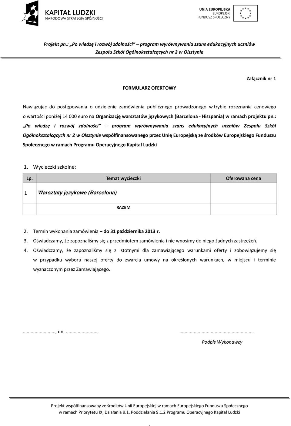 współfinansowanego przez Unię Europejską ze środków Europejskiego Funduszu Społecznego w ramach Programu Operacyjnego Kapitał Ludzki 1 Wycieczki szkolne: Lp Temat wycieczki Oferowana cena 1 Warsztaty