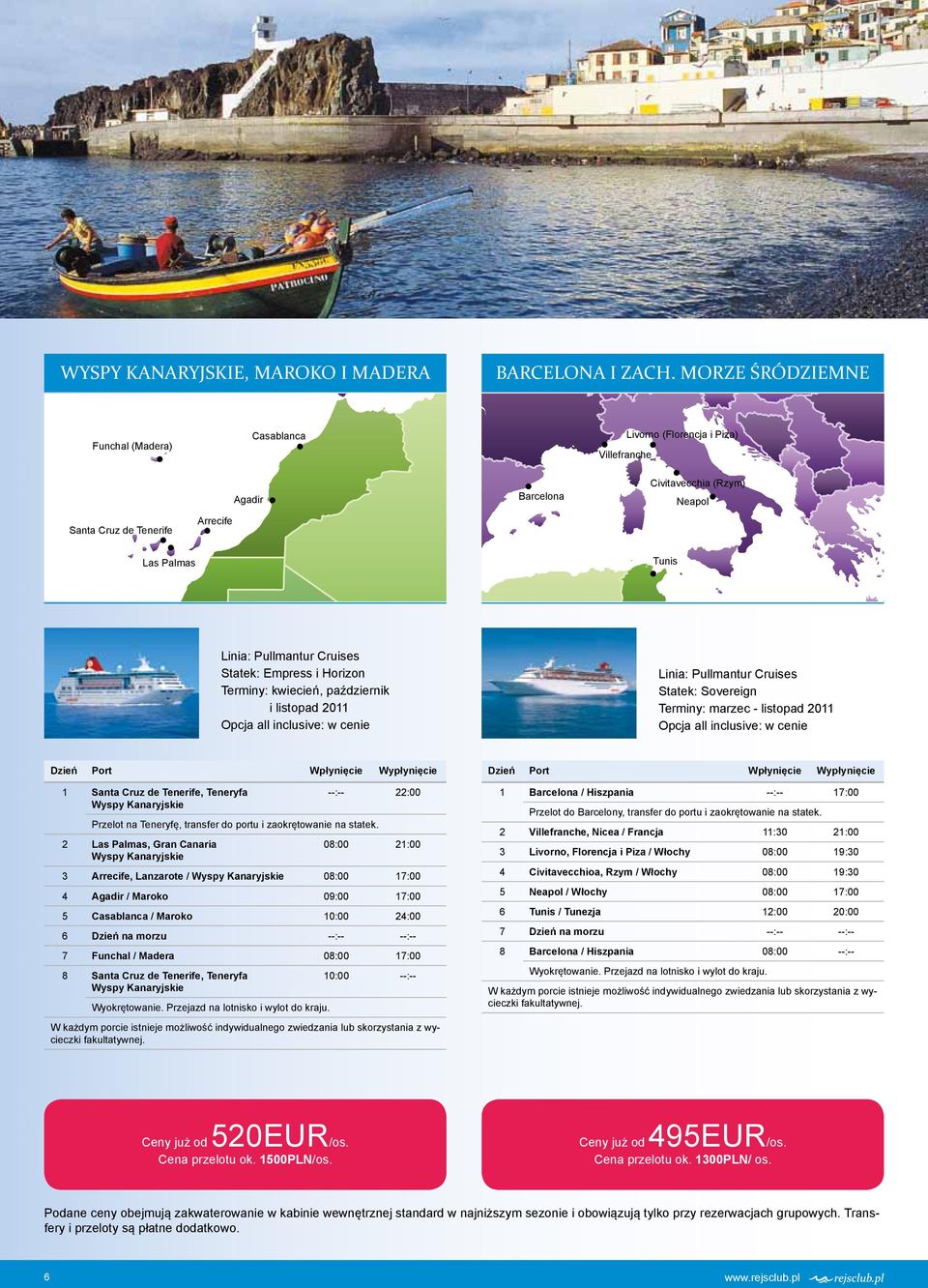 Cruises Statek: Empress i Horizon Terminy: kwiecień, październik i listopad 0 Opcja all inclusive: w cenie Linia: Pullmantur Cruises Statek: Sovereign Terminy: marzec - listopad 0 Opcja all